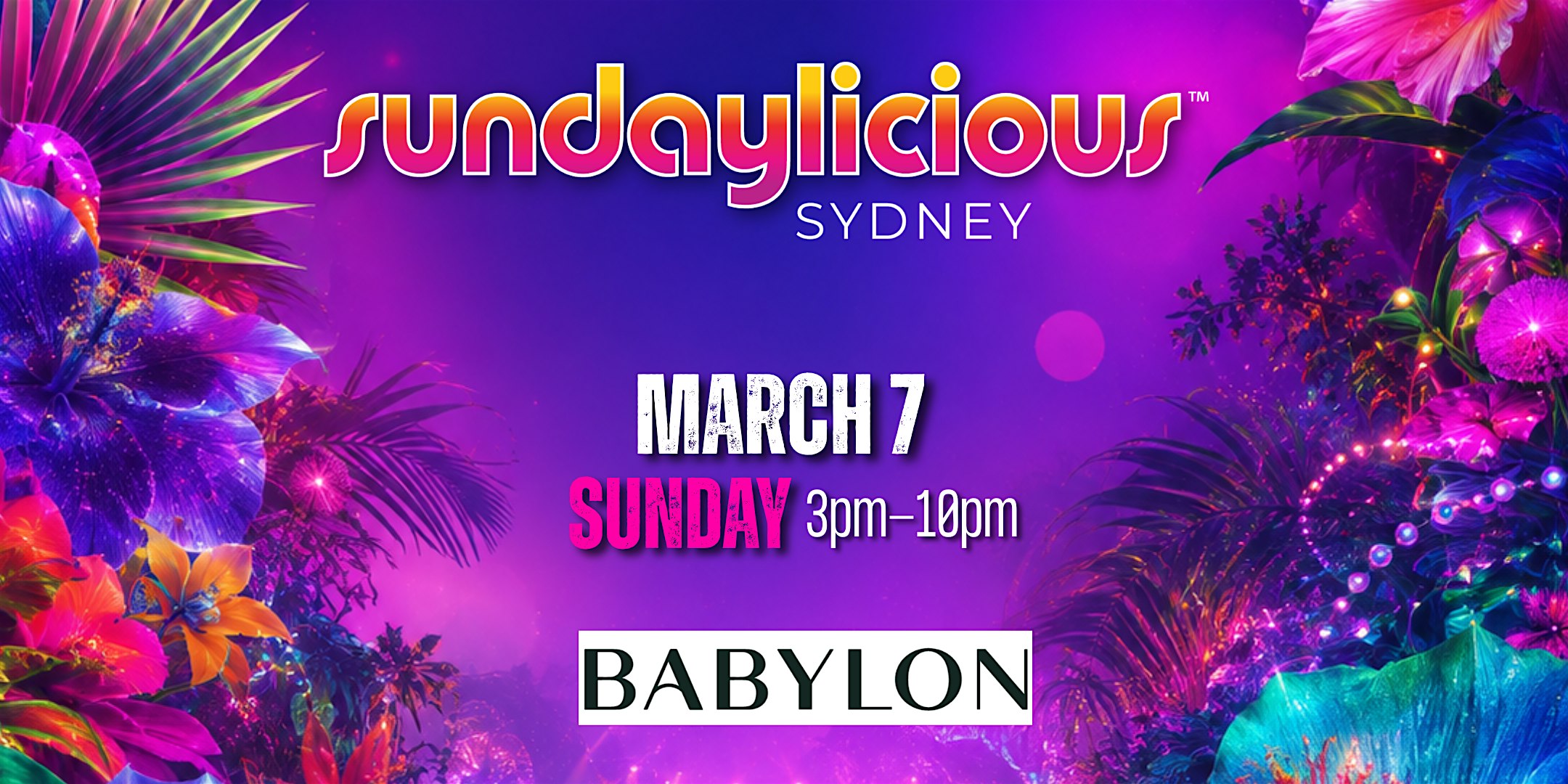 SUNDAYLICIOUS SYDNEY | FESTIVAL WEEKEND  | MARCH 7 | 3pm-10pm | BABYLON