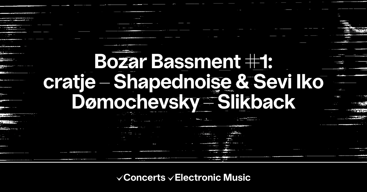 Bozar Bassment #1: cratje – Shapednoise & Sevi Iko Dømochevsky – Slikback