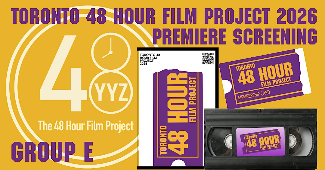 Group E: Toronto 48 Hour Film Project - Premiere Screening 2026