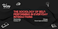 After5Chicago - The Sociology of Self: Performing in Everyday Interactions
