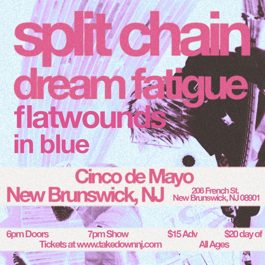 Split Chain, Dream Fatigue, Flatwounds, + In Blue