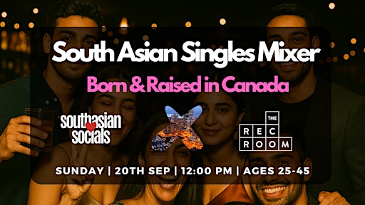 South Asian Singles Mixer | Born & Raised in Canada | Ages 25-45