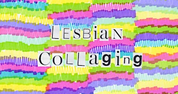 Lesbian Collaging November