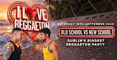 I LOVE REGGAETON - DUBLIN'S BIGGEST REGGAETON PARTY - SAT 19TH DECEMBER '26