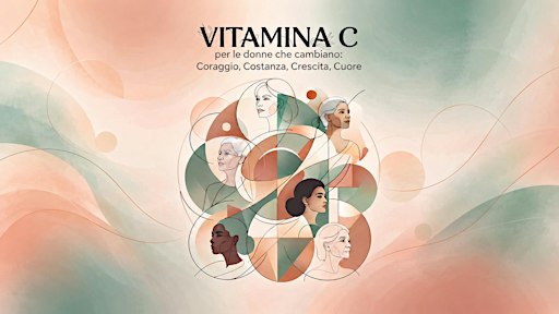 Vitamina C per le donne che cambiano: coraggio, costanza, crescita, cuore