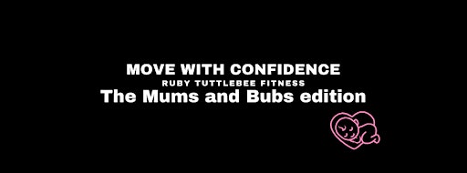 MOVE WITH CONFIDENCE- THE MUMS AND BUBS EDITION!
