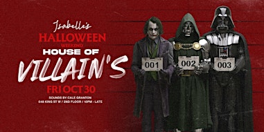 FRIDAY OCT 30TH - HOUSE OF VILLAN'S  - HALLOWEEN @ Isabelle's