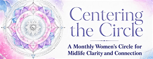Centering the Circle: A Women's Circle for Midlife Clarity & Connection