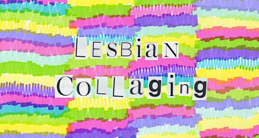 Lesbian Collaging November