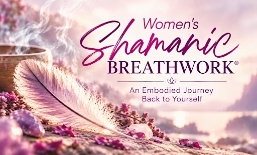 Women’s Shamanic Breathwork®: An Embodied Journey Back to Yourself