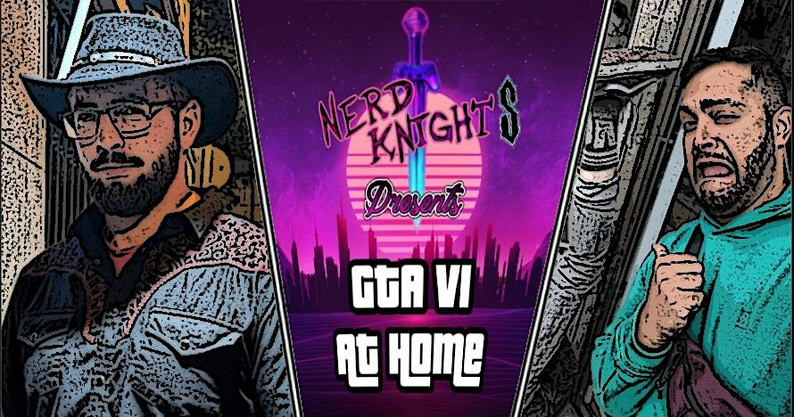 Nerd Knights Presents GTA VI At Home