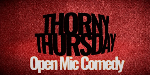 Thorny Thursday - Open Mic Comedy