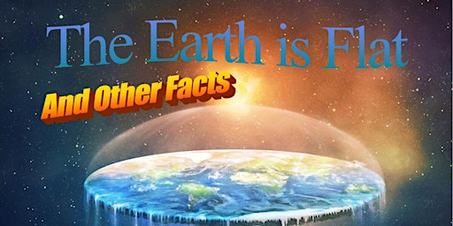The Earth is Flat, And Other Facts