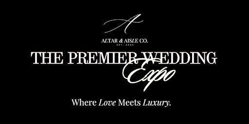 The Premier Wedding Expo - Presented by  Altar & Aisle Co.