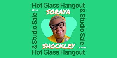 Hot Glass Hangout & Studio Sale with Soraya Shockley