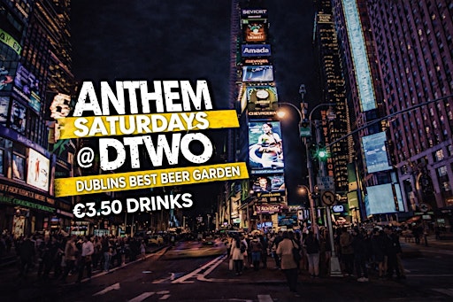 Anthem Saturdays @ Dtwo - €3.50 Drinks - Sept  12th
