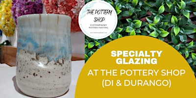 Specialty Glazing Workshop at The Pottery Shop (DI & Durango)