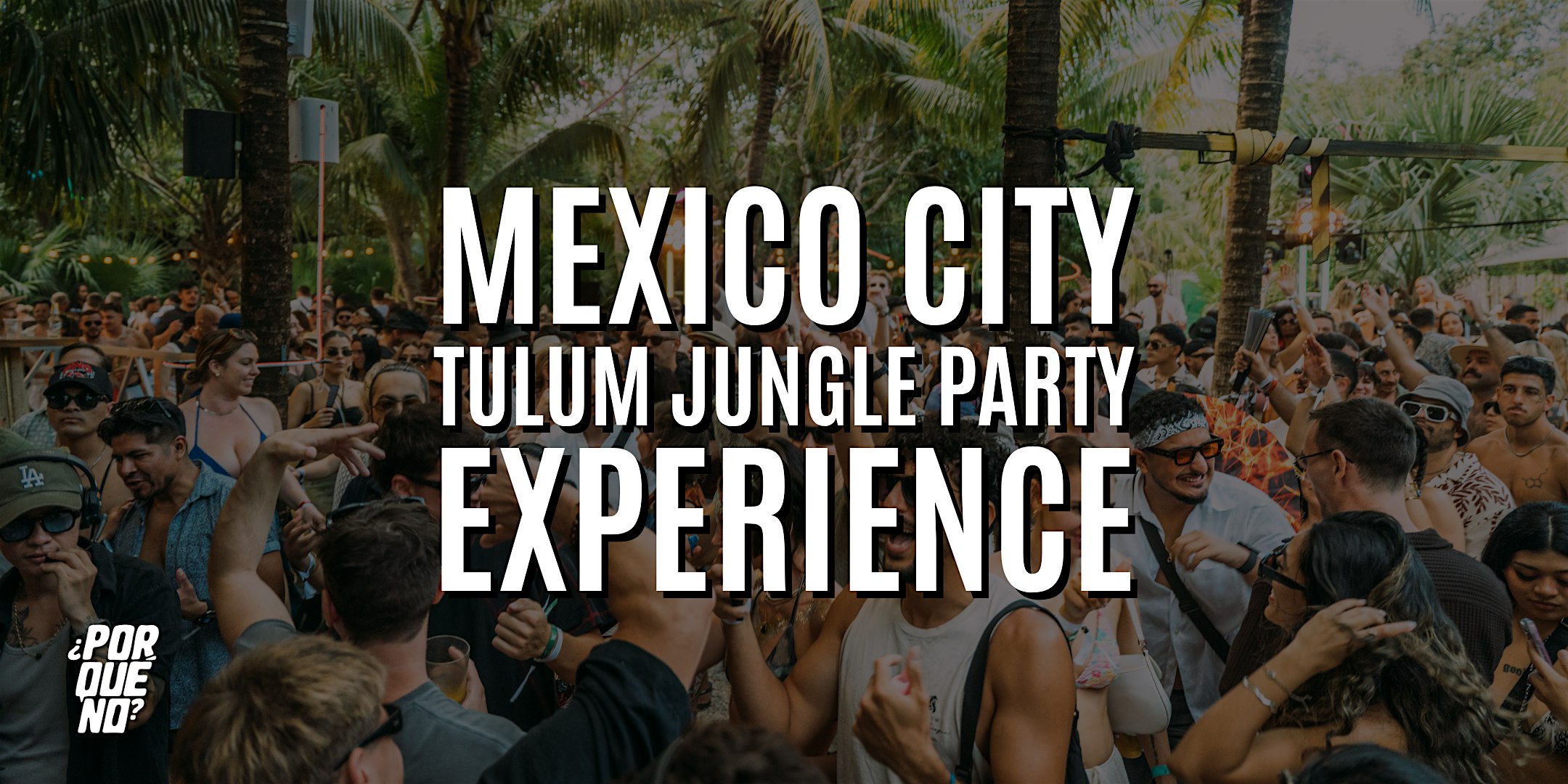 ¿PorQuéNo? Mexico City at Ruido | Tulum Jungle Party Experience