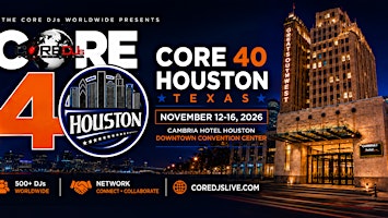 Core 40 Houston | The Core DJs Worldwide Retreat | Celebrating 21 Years