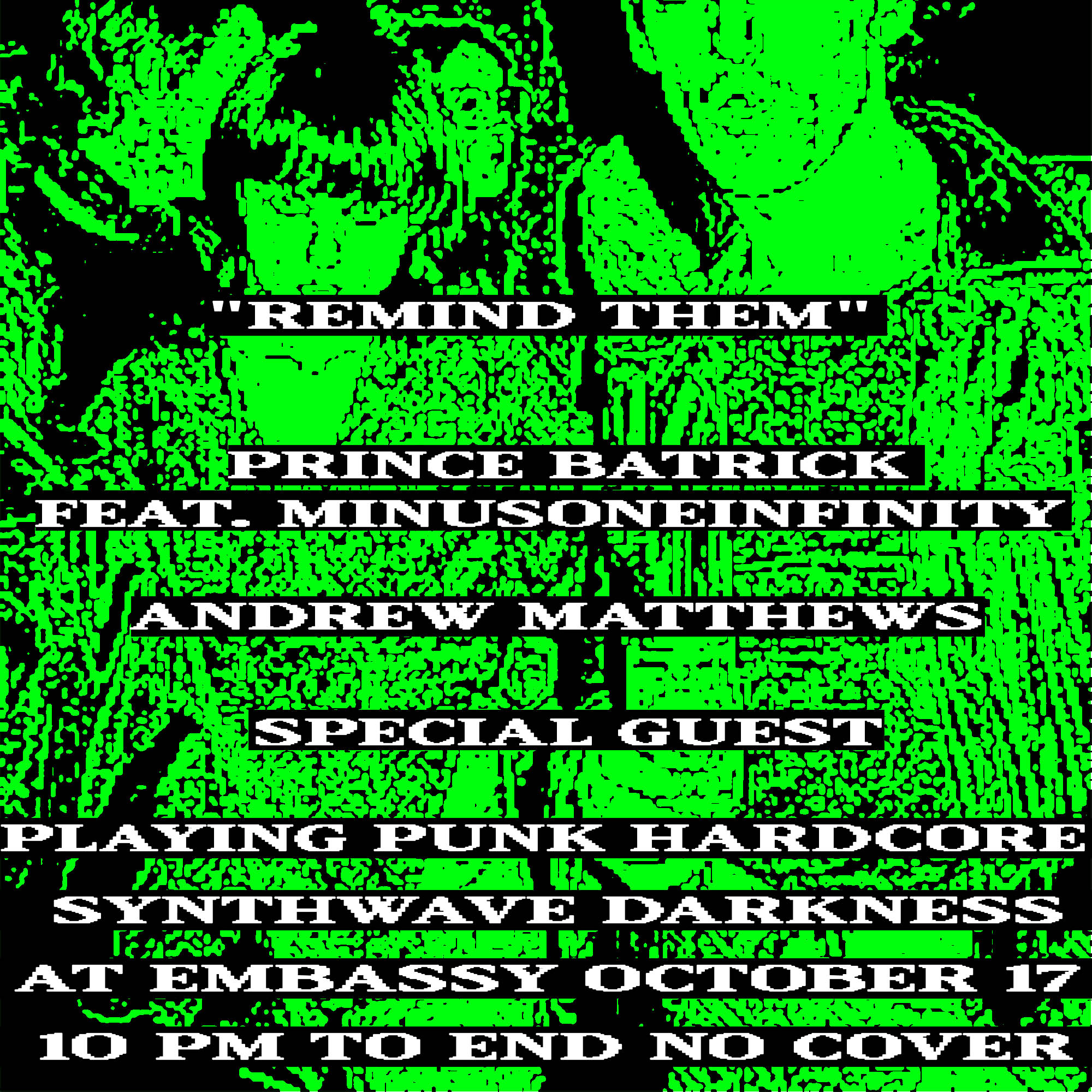 remind them with Prince Batrick (11pm records), andrew matthews + ??? (punk, hardcore, synth)