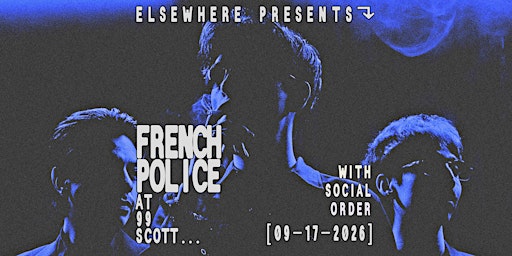 Elsewhere Presents: French Police w/ Social Order @ 99 Scott