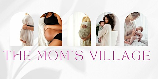 The Mom’s Village: A Gathering of Experts Supporting Expectant & New Mother