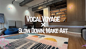 Vocal Voyage X Slow Down Make Art