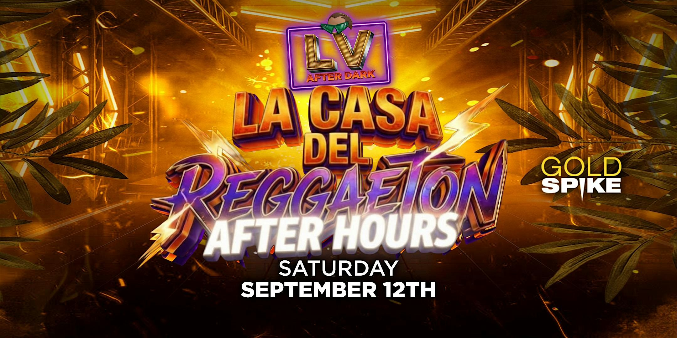 LA CASA DEL REGGAETON AFTER HOURS PARTY @ GOLD SPIKE 21+ FREE W/RSVP