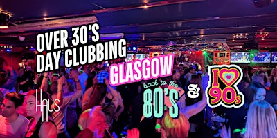 Glasgow: Over 30s Daytime Clubbing 80s & 90s Classics