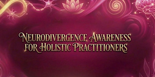Neurodivergence Awareness for Holistic Practitioners