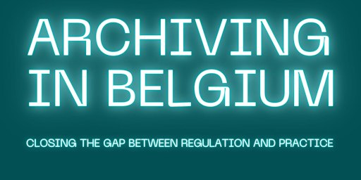 Archiving in Belgium - Closing the Gap Between Regulation and Practice