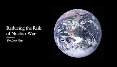Reducing Risk of Nuclear War: The Long View