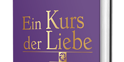 Ein Kurs der Liebe - zurück zu Deinem WAHREN SELBST (& Ein Kurs in Wundern)