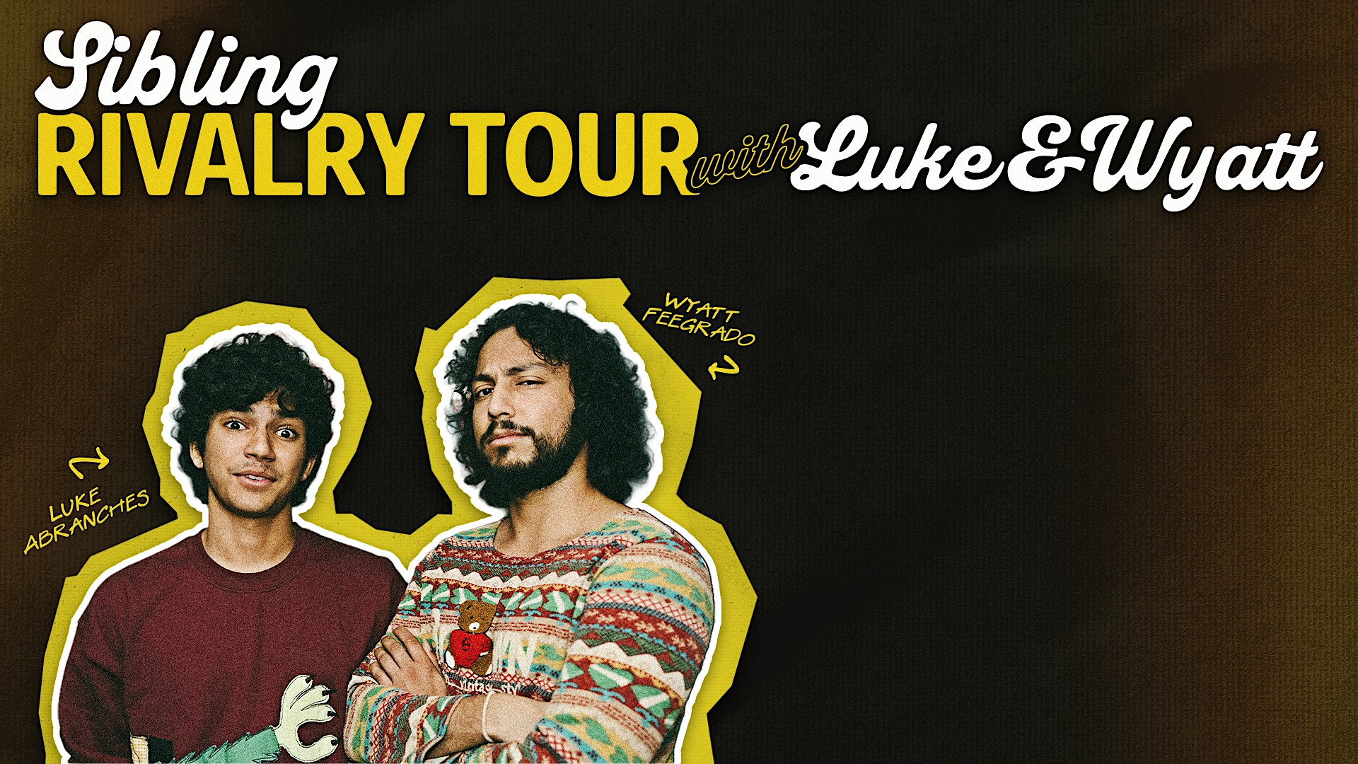 Wyatt Feegrado and Luke Abranches: The Sibling Rivalry Tour 10/23/26