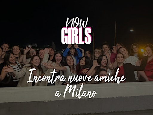 Now Girls Milano – FATTI NUOVE AMICHE A MILANO
