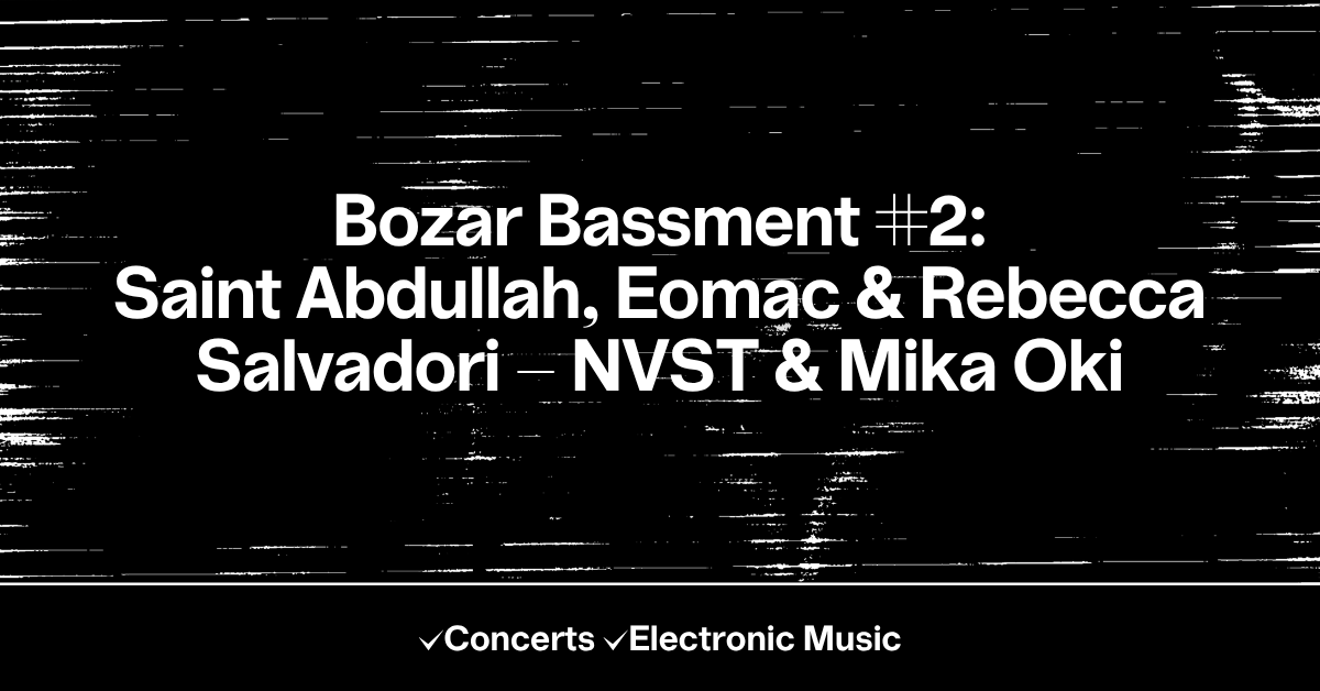 Bozar Bassment #2: Saint Abdullah, Eomac & Rebecca Salvadori - NVST & Mika Oki