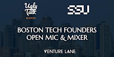 UGLY TALK: BOSTON TECH FOUNDERS OPEN MIC & MIXER