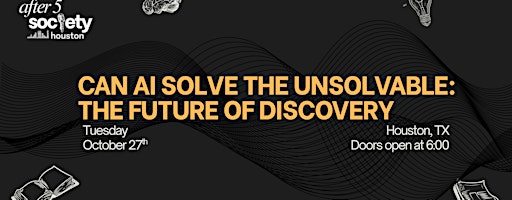 After5Houston - Can AI Solve the Unsolvable: The Future of Discovery