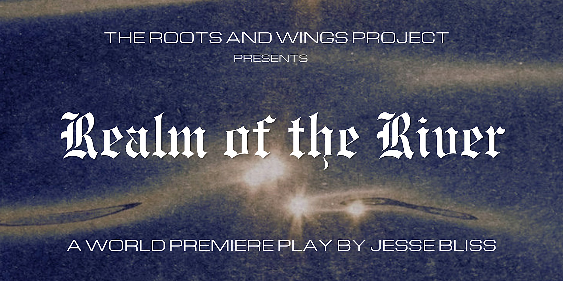 REALM OF THE RIVER - A World Premiere Play by Jesse Bliss