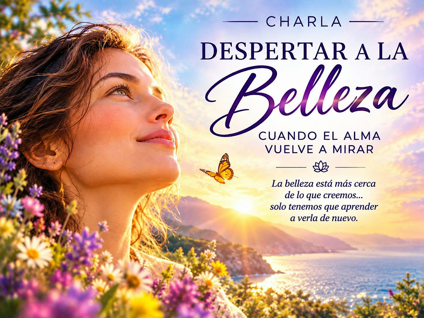CHARLA  "DESPERTAR A LA BELLEZA: UNA NUEVA FORMA DE MIRAR LA VIDA"
