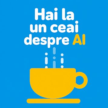 Hai la un ceai despre AI