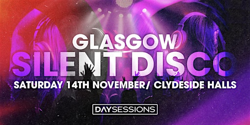 DAY SESSIONS Presents: SILENT DISCO - Glasgow - 2026