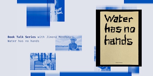 Book Talk Series with Jimena Mendoza: Water has no hands