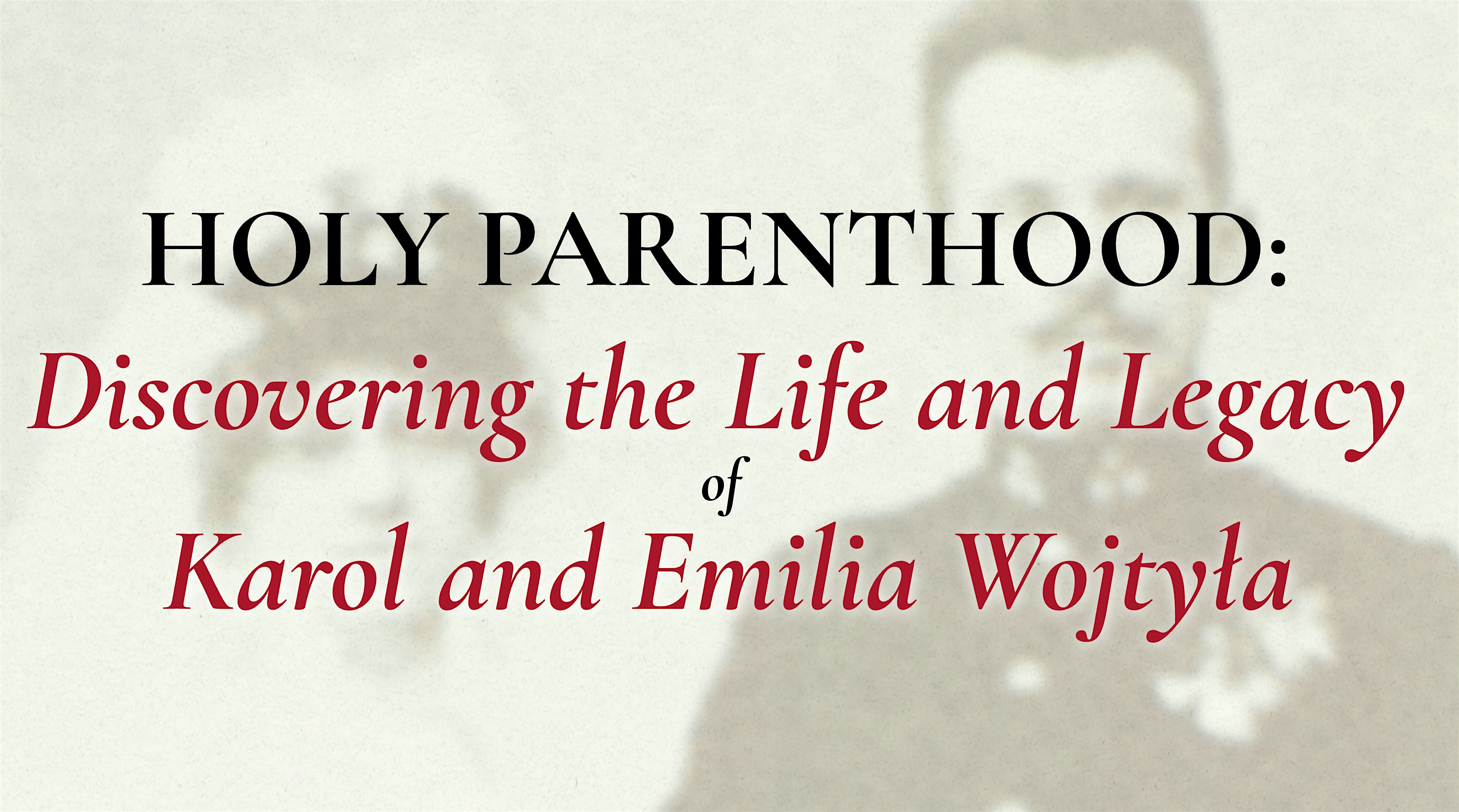 Holy Parenthood: Discovering the Life & Legacy of Karol & Emilia Wojtyła