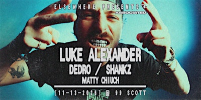 Elsewhere Presents: Luke Alexander @ 99 Scott - Dedro, Shankz, Matty Chiuch