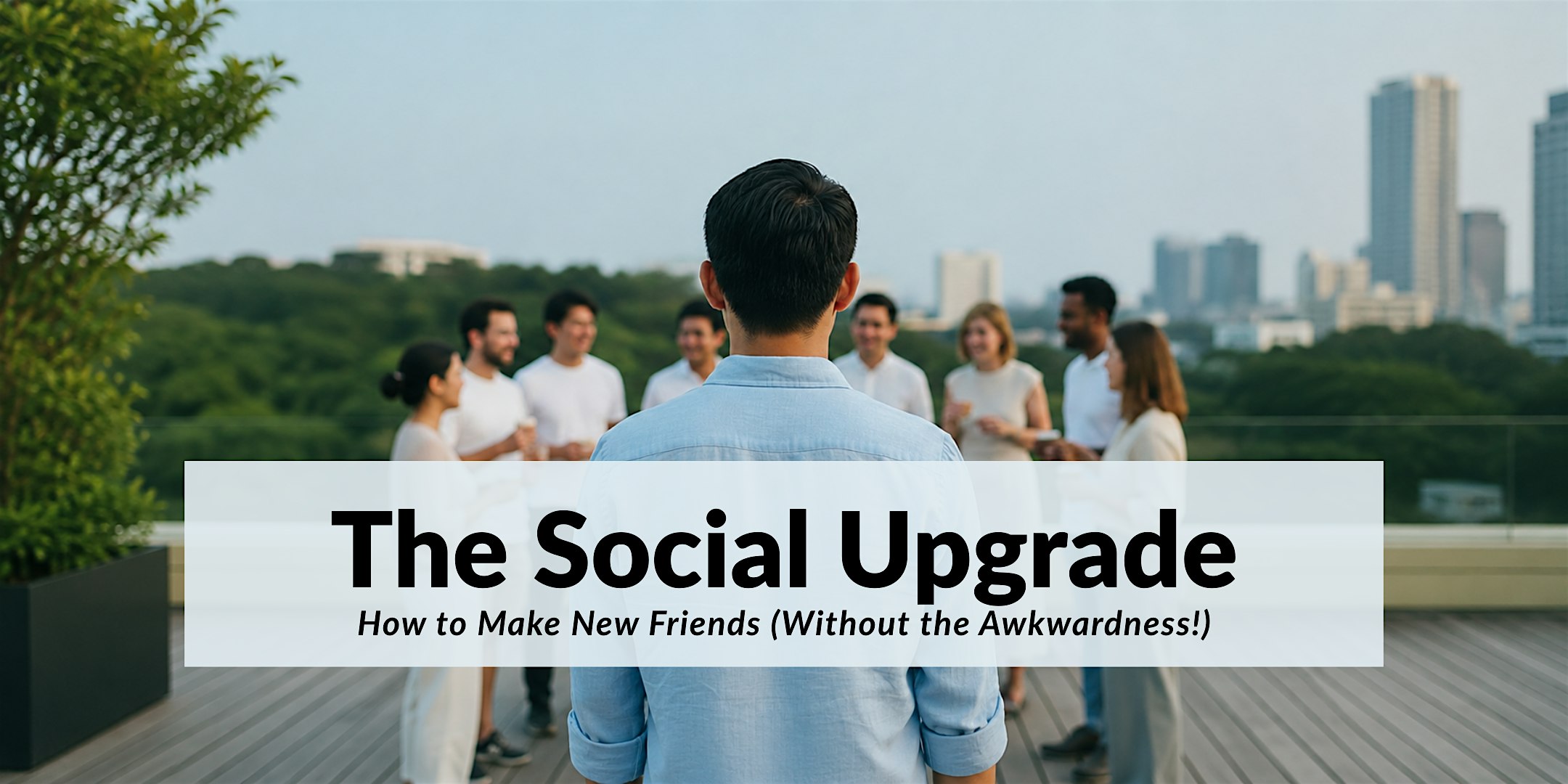 The Social Upgrade: Making New Friends (Without the Awkwardness!)