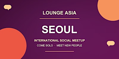 Lounge Asia Seoul | International Social Meetup & Easy English