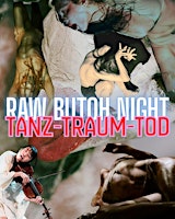 TANZ TRAUM TOD:  Raw Butoh Soirée