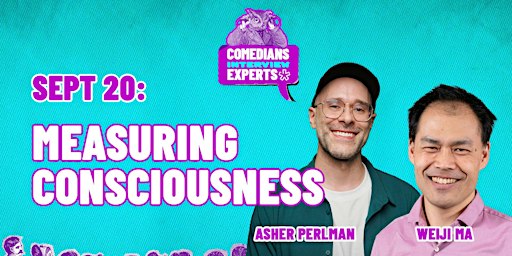 Comedians Interview Experts: Consciousness with Asher Perlman and Weiji Ma