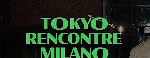 Tokyo Meets Milano — 1st Edition : Tokyo After Dark